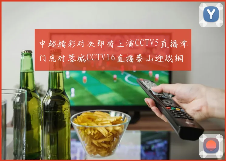 中超精彩对决即将上演CCTV5直播津门虎对蓉城CCTV16直播泰山迎战铜梁龙